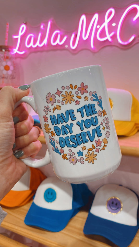 Have the Day you Deserve 15 oz Mug